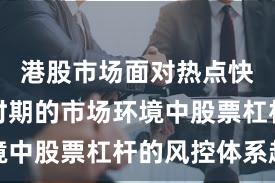 港股市场面对热点快速轮动时期的市场环境中股票杠杆的风控体系趋