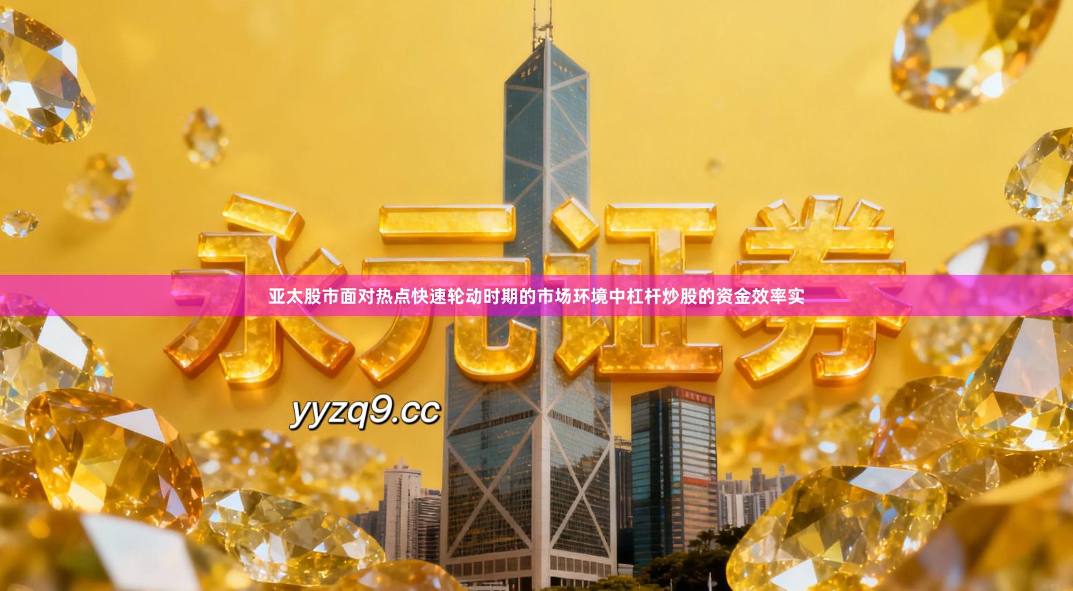 亚太股市面对热点快速轮动时期的市场环境中杠杆炒股的资金效率实
