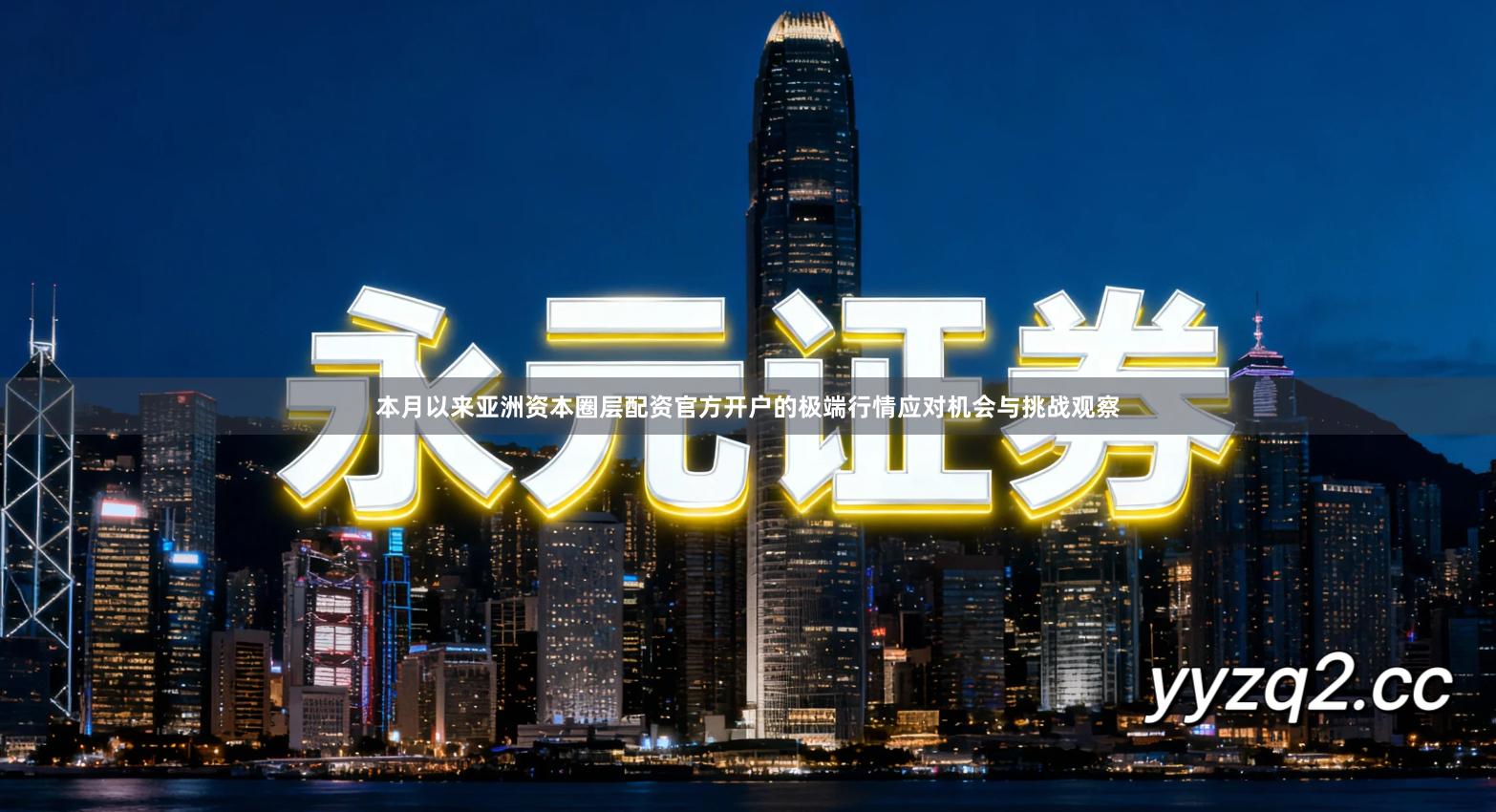 本月以来亚洲资本圈层配资官方开户的极端行情应对机会与挑战观察
