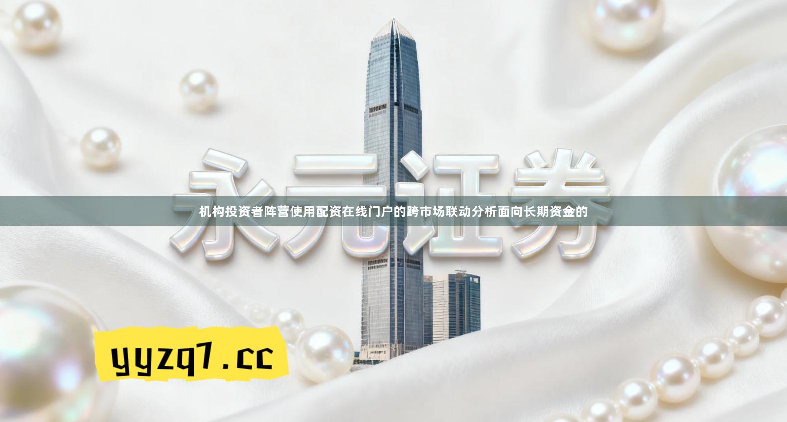 机构投资者阵营使用配资在线门户的跨市场联动分析面向长期资金的