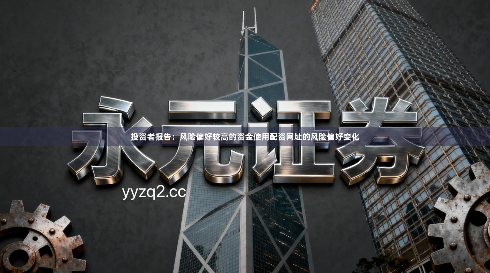 投资者报告:风险偏好较高的资金使用配资网址的风险偏好变化