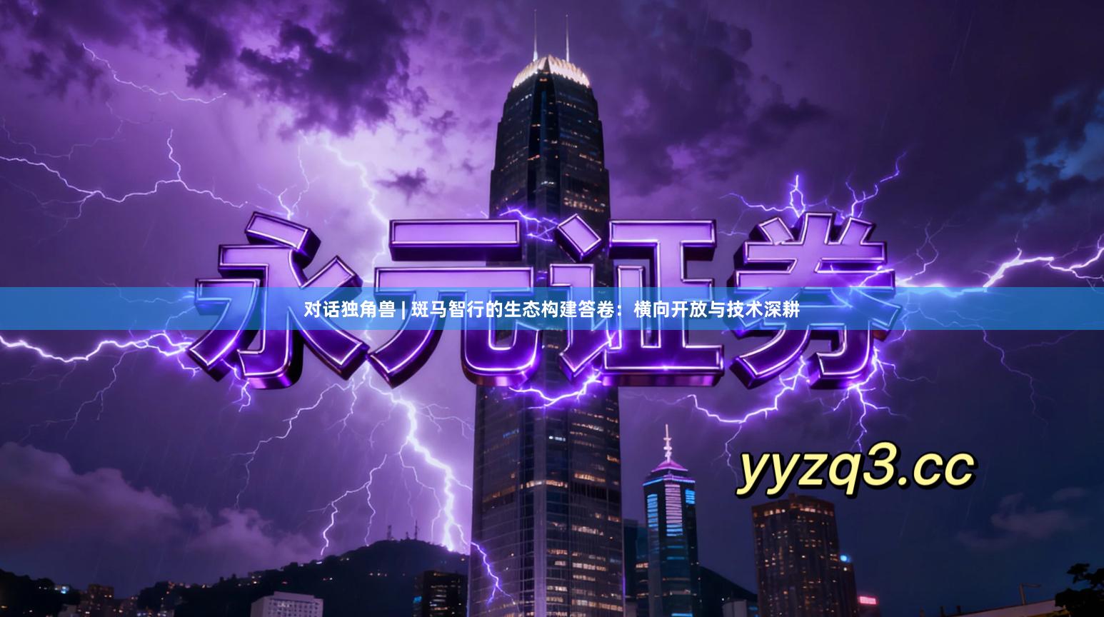 对话独角兽 | 斑马智行的生态构建答卷：横向开放与技术深耕